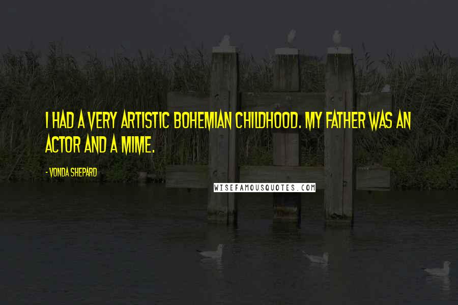 Vonda Shepard Quotes: I had a very artistic bohemian childhood. My father was an actor and a mime.