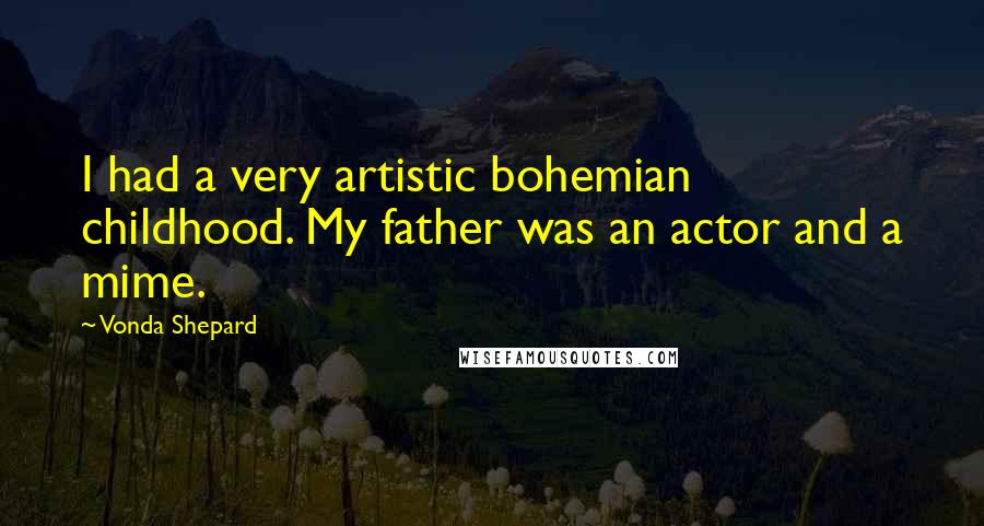 Vonda Shepard Quotes: I had a very artistic bohemian childhood. My father was an actor and a mime.