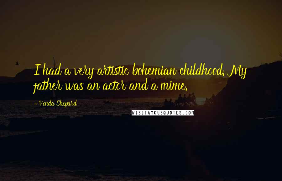 Vonda Shepard Quotes: I had a very artistic bohemian childhood. My father was an actor and a mime.