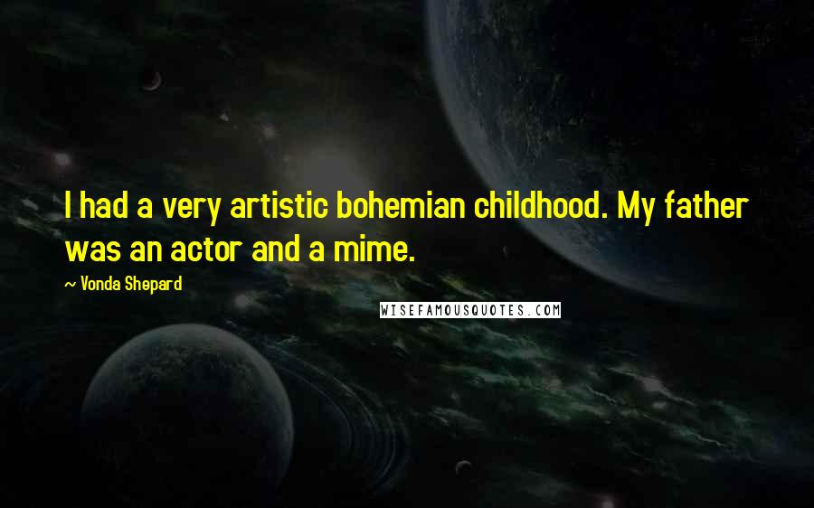 Vonda Shepard Quotes: I had a very artistic bohemian childhood. My father was an actor and a mime.