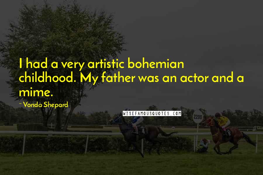 Vonda Shepard Quotes: I had a very artistic bohemian childhood. My father was an actor and a mime.