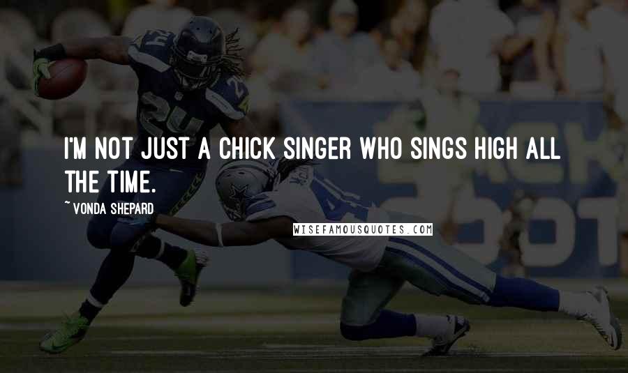 Vonda Shepard Quotes: I'm not just a chick singer who sings high all the time.