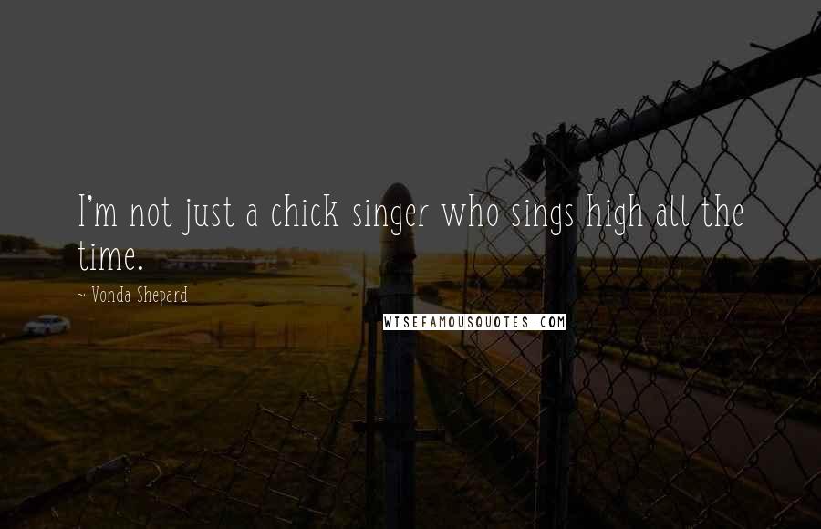 Vonda Shepard Quotes: I'm not just a chick singer who sings high all the time.