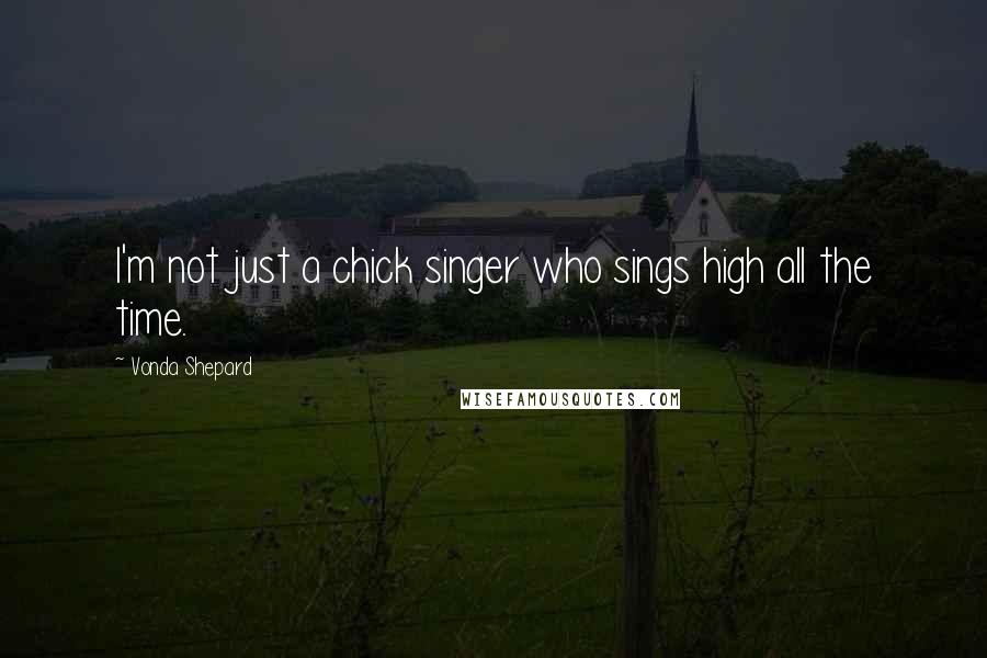 Vonda Shepard Quotes: I'm not just a chick singer who sings high all the time.
