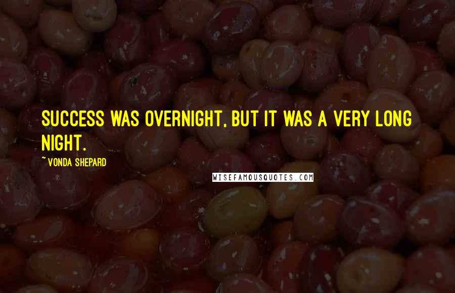 Vonda Shepard Quotes: Success was overnight, but it was a very long night.