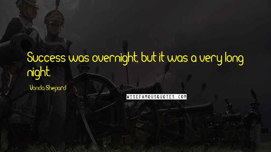 Vonda Shepard Quotes: Success was overnight, but it was a very long night.