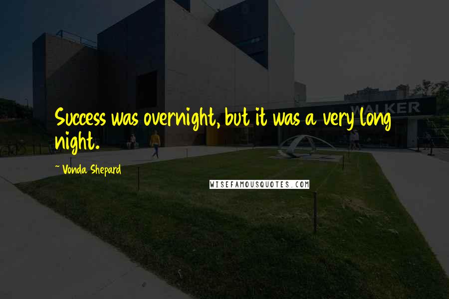 Vonda Shepard Quotes: Success was overnight, but it was a very long night.