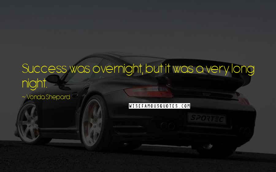 Vonda Shepard Quotes: Success was overnight, but it was a very long night.