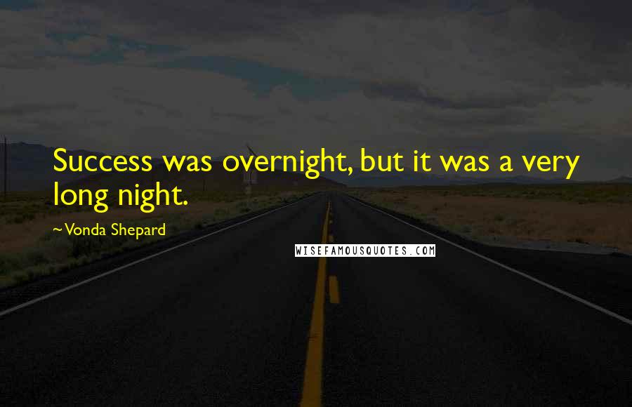 Vonda Shepard Quotes: Success was overnight, but it was a very long night.