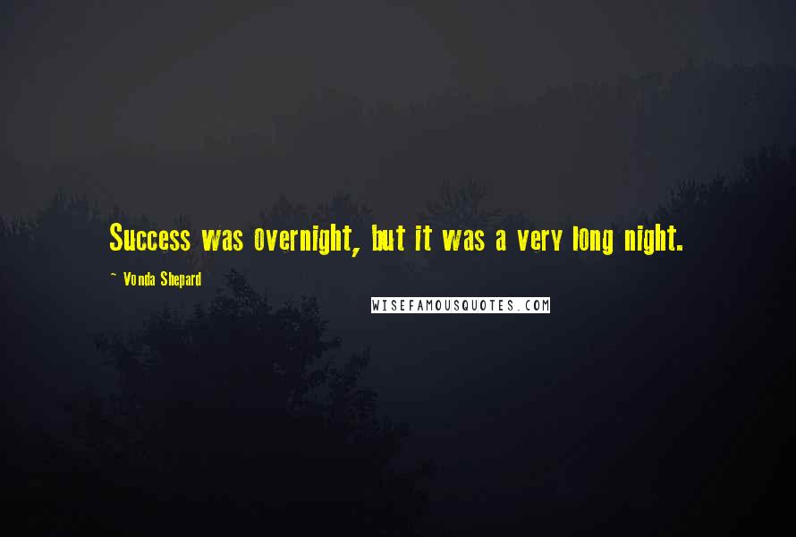 Vonda Shepard Quotes: Success was overnight, but it was a very long night.