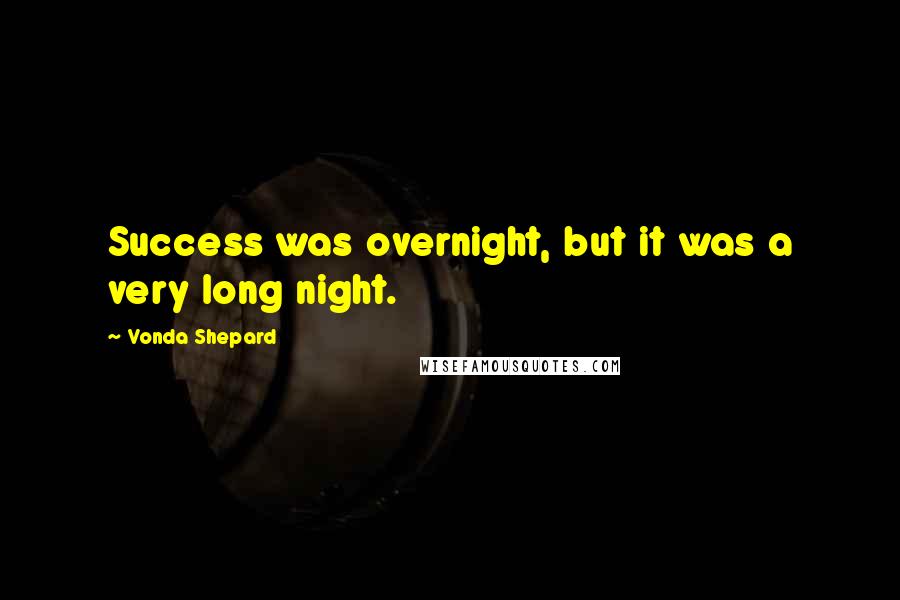 Vonda Shepard Quotes: Success was overnight, but it was a very long night.
