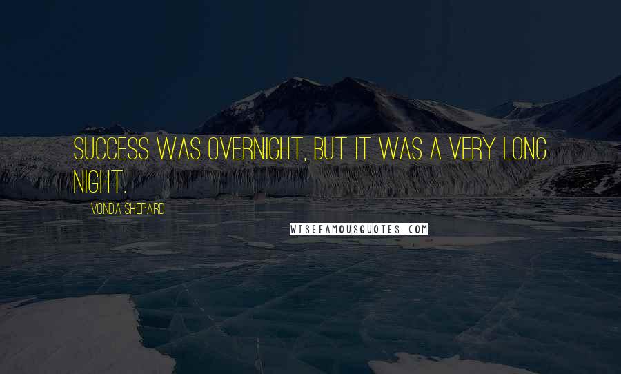 Vonda Shepard Quotes: Success was overnight, but it was a very long night.