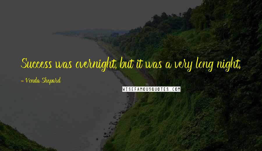 Vonda Shepard Quotes: Success was overnight, but it was a very long night.