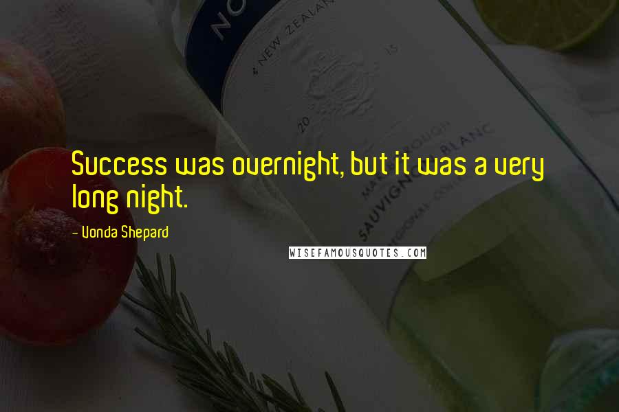Vonda Shepard Quotes: Success was overnight, but it was a very long night.