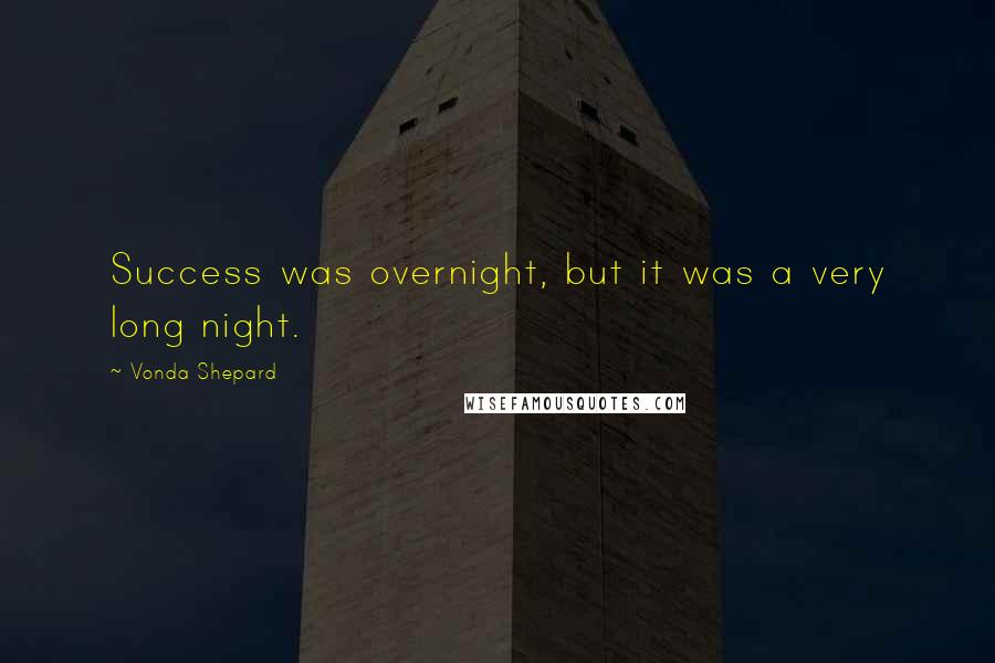 Vonda Shepard Quotes: Success was overnight, but it was a very long night.