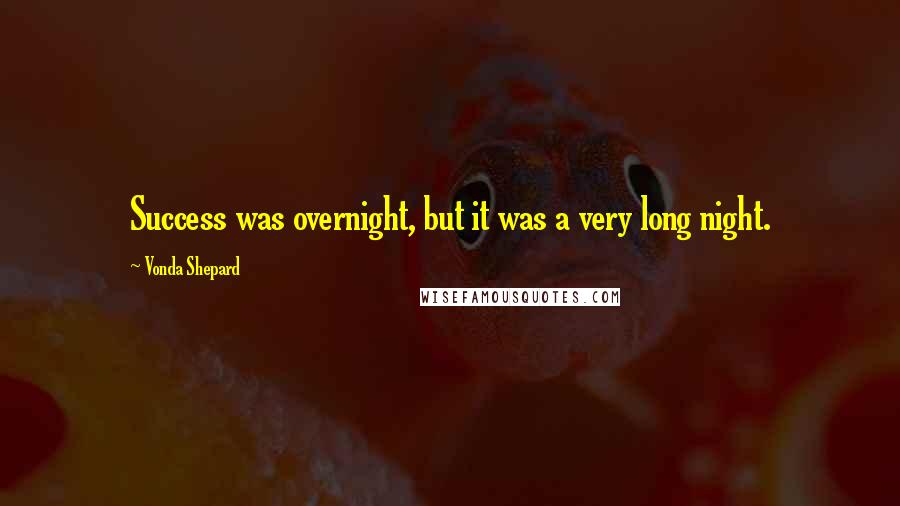 Vonda Shepard Quotes: Success was overnight, but it was a very long night.