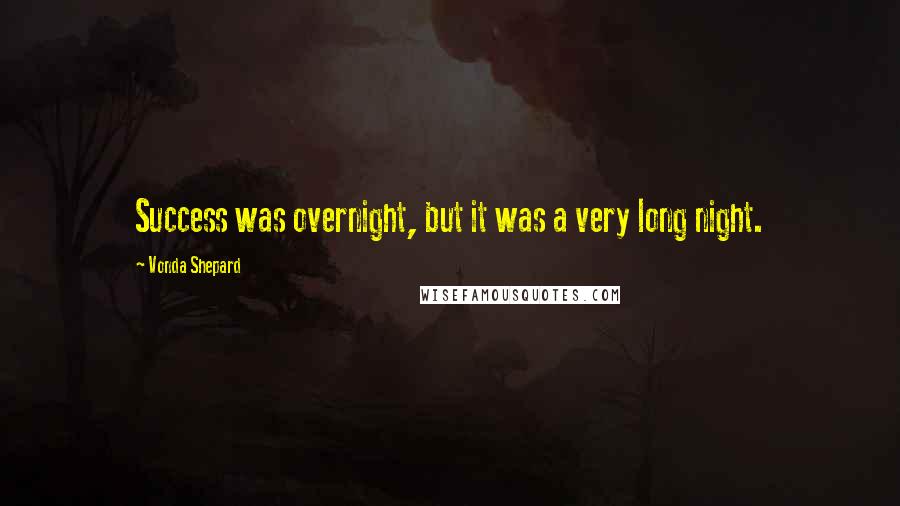 Vonda Shepard Quotes: Success was overnight, but it was a very long night.