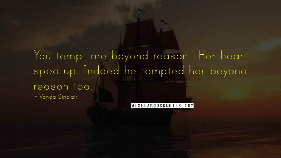 Vonda Sinclair Quotes: You tempt me beyond reason." Her heart sped up. Indeed he tempted her beyond reason too.