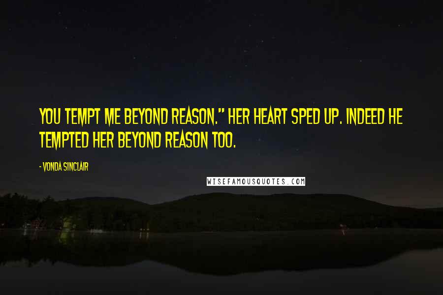 Vonda Sinclair Quotes: You tempt me beyond reason." Her heart sped up. Indeed he tempted her beyond reason too.