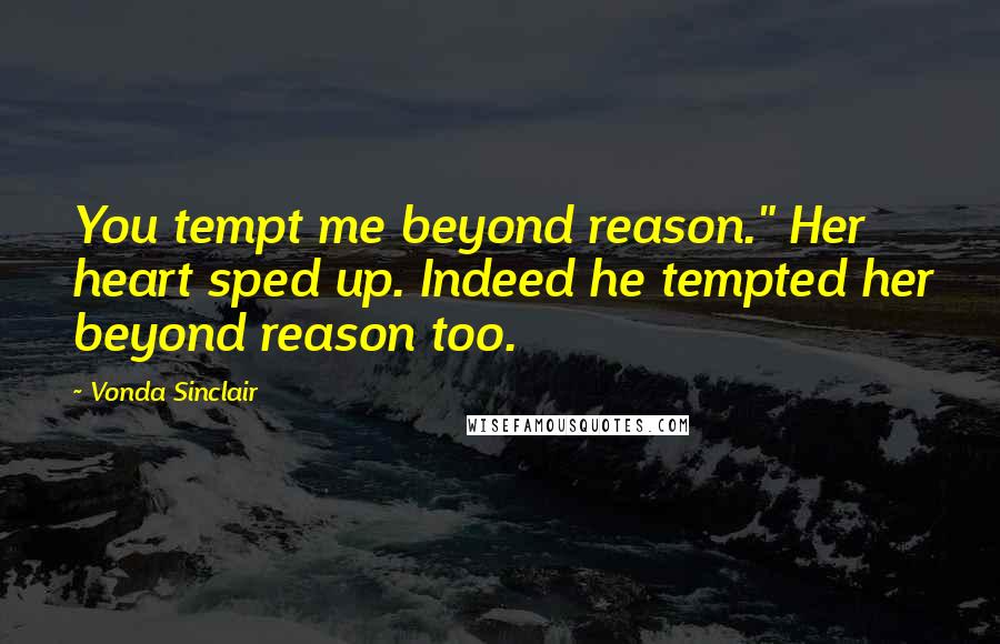 Vonda Sinclair Quotes: You tempt me beyond reason." Her heart sped up. Indeed he tempted her beyond reason too.