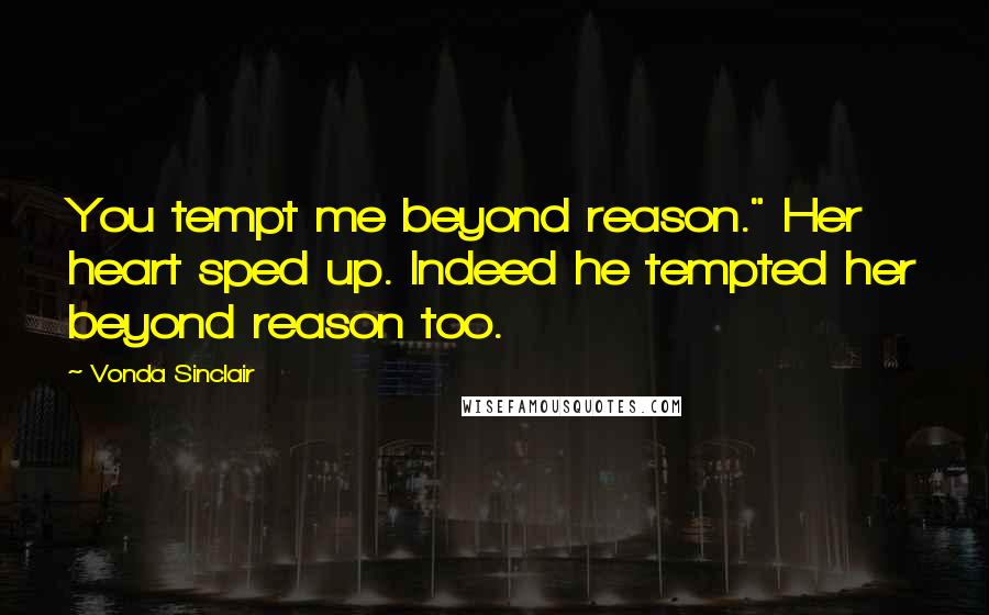 Vonda Sinclair Quotes: You tempt me beyond reason." Her heart sped up. Indeed he tempted her beyond reason too.