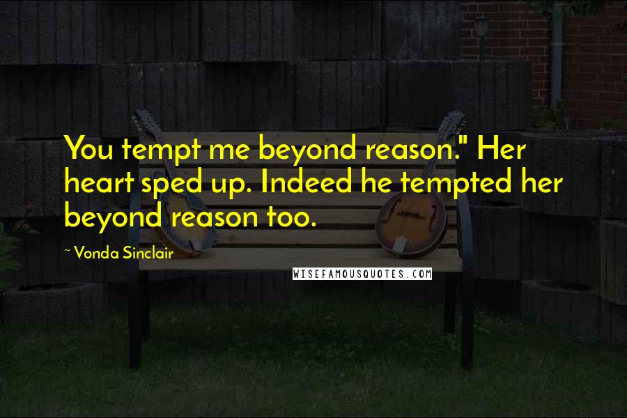 Vonda Sinclair Quotes: You tempt me beyond reason." Her heart sped up. Indeed he tempted her beyond reason too.