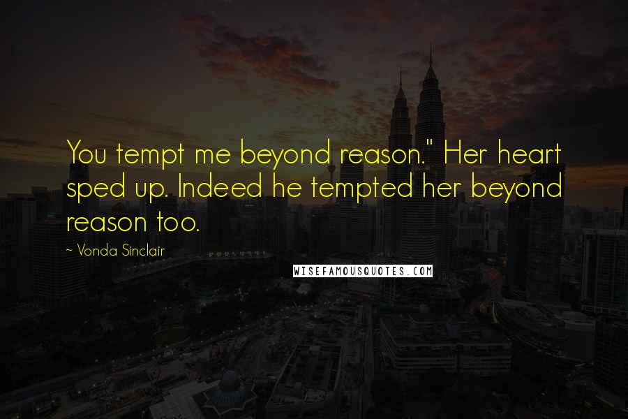 Vonda Sinclair Quotes: You tempt me beyond reason." Her heart sped up. Indeed he tempted her beyond reason too.