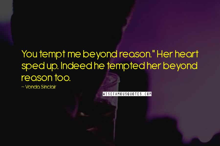 Vonda Sinclair Quotes: You tempt me beyond reason." Her heart sped up. Indeed he tempted her beyond reason too.