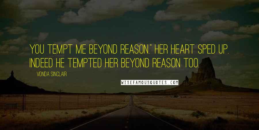 Vonda Sinclair Quotes: You tempt me beyond reason." Her heart sped up. Indeed he tempted her beyond reason too.