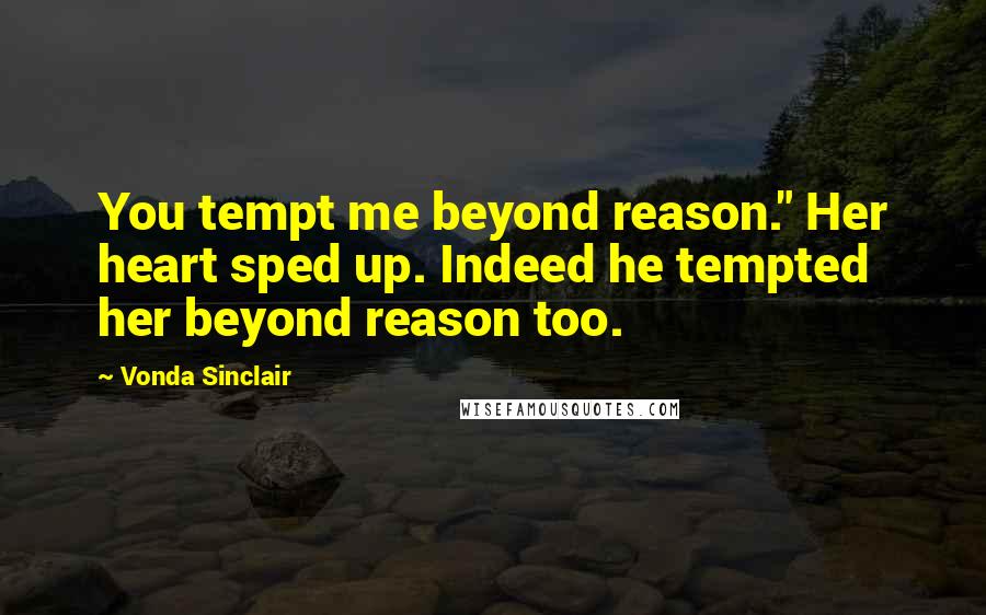 Vonda Sinclair Quotes: You tempt me beyond reason." Her heart sped up. Indeed he tempted her beyond reason too.