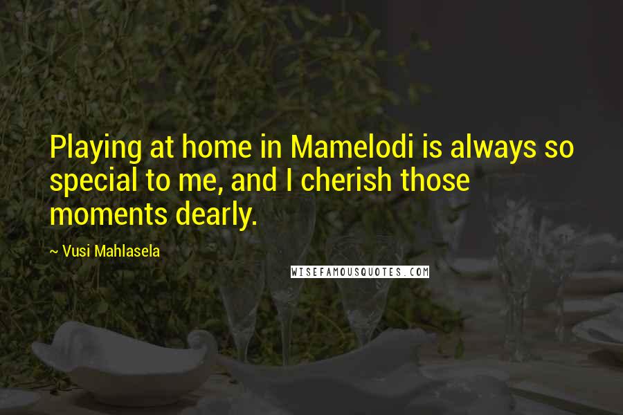 Vusi Mahlasela Quotes: Playing at home in Mamelodi is always so special to me, and I cherish those moments dearly.