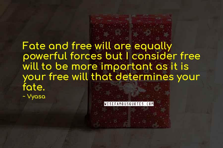 Vyasa Quotes: Fate and free will are equally powerful forces but I consider free will to be more important as it is your free will that determines your fate.