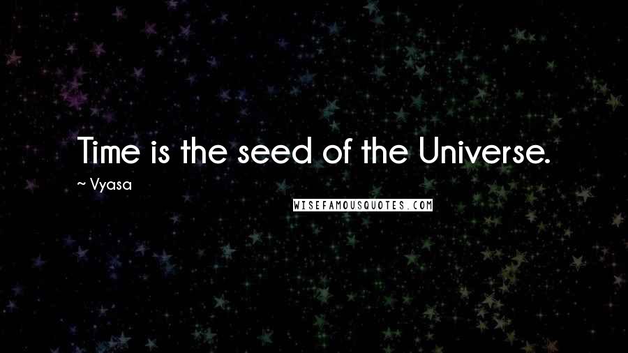 Vyasa Quotes: Time is the seed of the Universe.