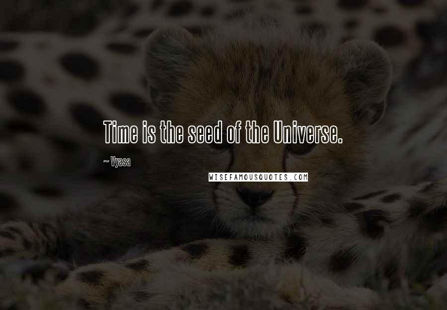 Vyasa Quotes: Time is the seed of the Universe.