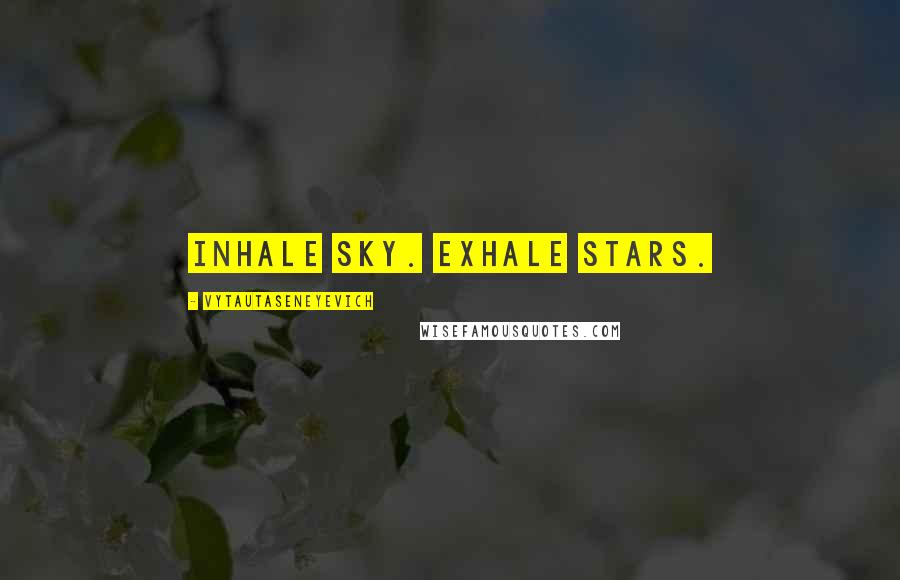 Vytautaseneyevich Quotes: Inhale sky. Exhale stars.