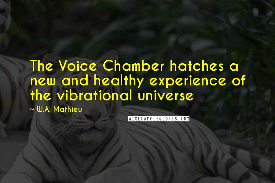 W.A. Mathieu Quotes: The Voice Chamber hatches a new and healthy experience of the vibrational universe