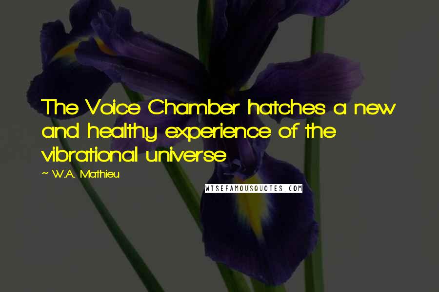 W.A. Mathieu Quotes: The Voice Chamber hatches a new and healthy experience of the vibrational universe