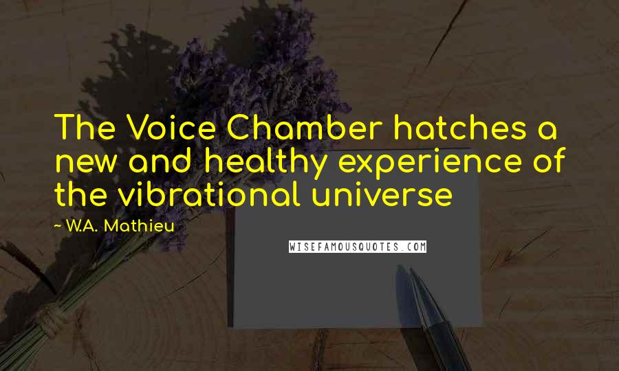W.A. Mathieu Quotes: The Voice Chamber hatches a new and healthy experience of the vibrational universe