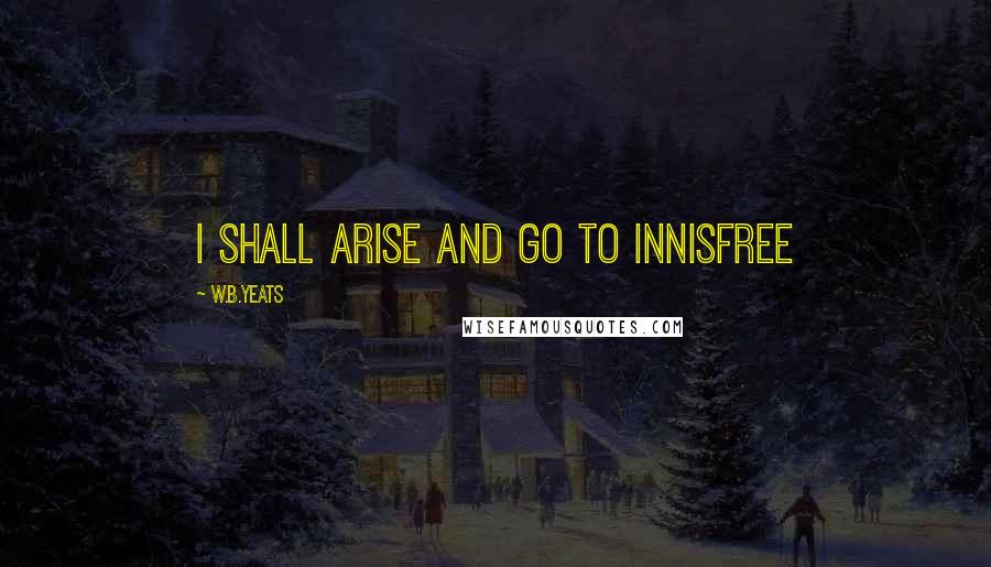 W.B.Yeats Quotes: I shall arise and go to Innisfree
