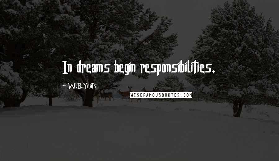 W.B.Yeats Quotes: In dreams begin responsibilities.