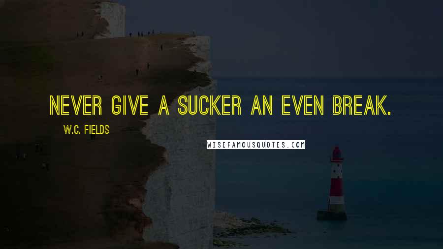 W.C. Fields Quotes: Never give a sucker an even break.
