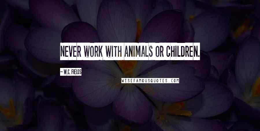 W.C. Fields Quotes: Never work with animals or children.