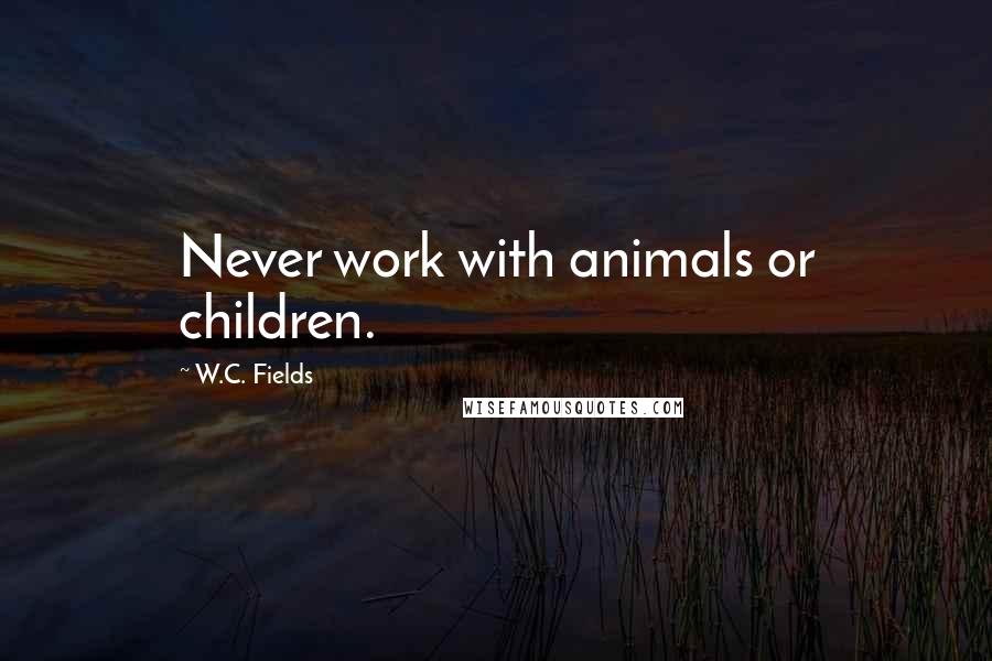 W.C. Fields Quotes: Never work with animals or children.