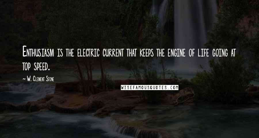 W. Clement Stone Quotes: Enthusiasm is the electric current that keeps the engine of life going at top speed.