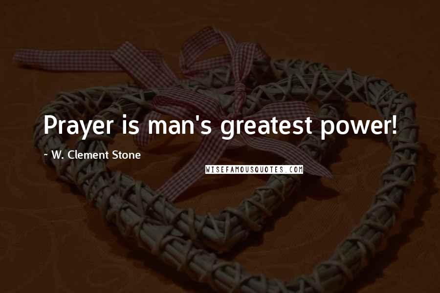 W. Clement Stone Quotes: Prayer is man's greatest power!