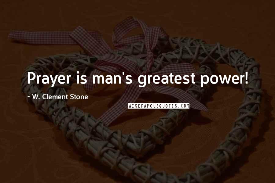 W. Clement Stone Quotes: Prayer is man's greatest power!