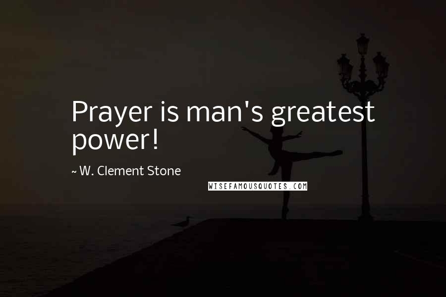 W. Clement Stone Quotes: Prayer is man's greatest power!