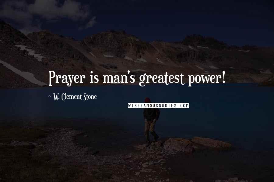 W. Clement Stone Quotes: Prayer is man's greatest power!