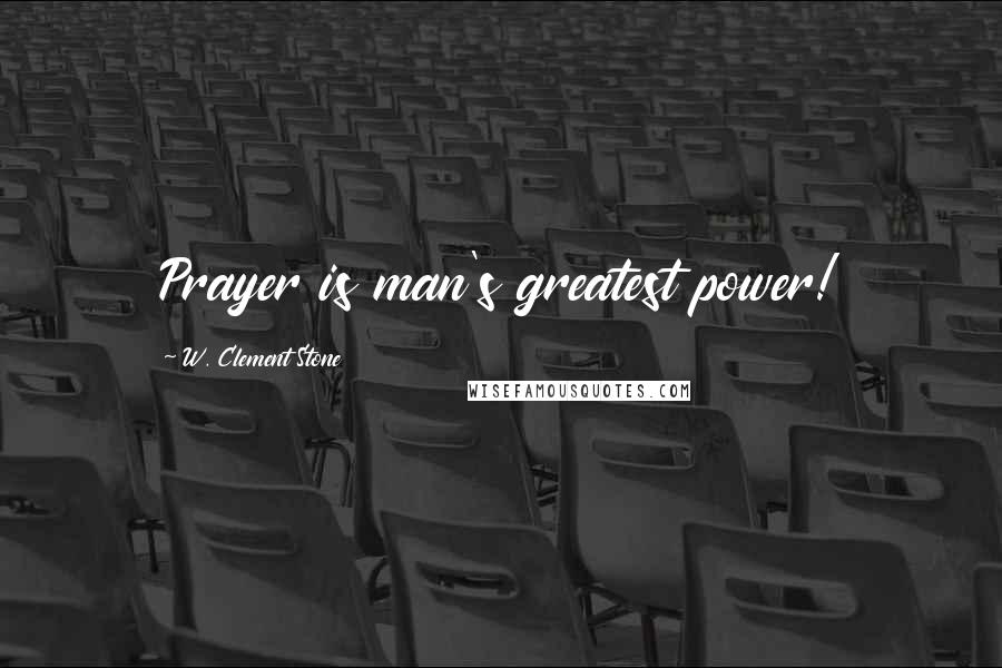 W. Clement Stone Quotes: Prayer is man's greatest power!