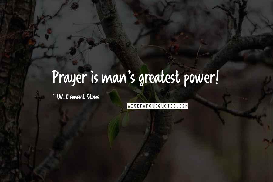 W. Clement Stone Quotes: Prayer is man's greatest power!